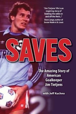 Saves: The Amazing Story of American Goalkeeper Jim Tietjens - Jim Tietjens - cover