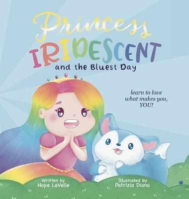 Princess Iridescent: and the Bluest Day: Learn to Love What Makes You, YOU! - Hope Lavelle - cover