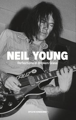 Neil Young: Reflections in Broken Glass (Updated and Revised) - Sylvie Simmons - cover