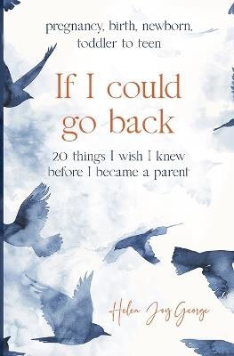 If I could go back: 20 Things I wish I knew before I became a parent - Helen Joy George - cover