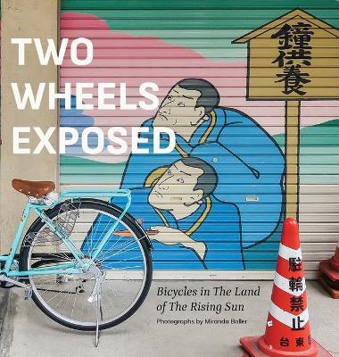 Two Wheels Exposed: Bicycles in The Land of the Rising Sun - Miranda Boller - cover