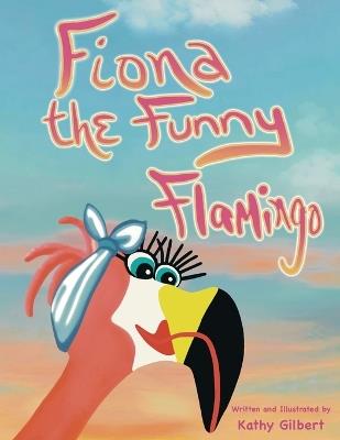 Fiona the Funny Flamingo - Kathy Gilbert - cover