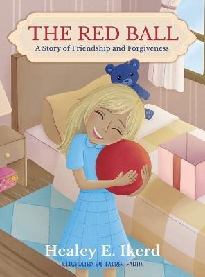 The Red Ball: A Story of Friendship and Forgiveness - Healey E Ikerd - cover