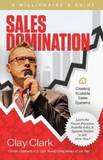 Sales Domination: A Millionaire's Guide for Creating Scalable Sales Systems: A Millionaire's Guide for Creating Scalable Sales Systems