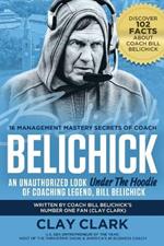 Belichick: 16 Management Mastery Secrets of Coach Belichick: an Unauthorized Look under the Hoodie of Coaching Legend, Bill Belichick