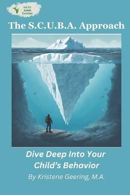The S.C.U.B.A. Approach: Dive Deep Into Your Child's Behavior - Kristene Geering - cover
