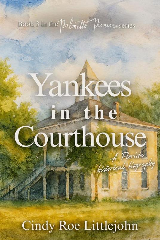 Yankees in the Courthouse: A Florida Civil War & Reconstruction Biography