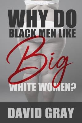 Why Do Black Men Like Big White Women? - David Gray - cover