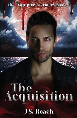 The Vampire Crusades: The Acquisition - J S Roach - cover