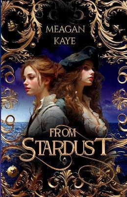 From Stardust: Book 1 in The Aarilyan Seas series - Meagan Kaye - cover