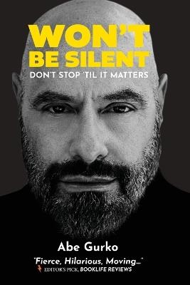 Won't Be Silent -- Don't Stop 'til It Matters: Embracing My Superpowers of Humor and Optimism to Survive Being Second-Generation Holocaust, Coming Out, Addiction, and Endless Unbelievable Obstacles - Abe Gurko - cover