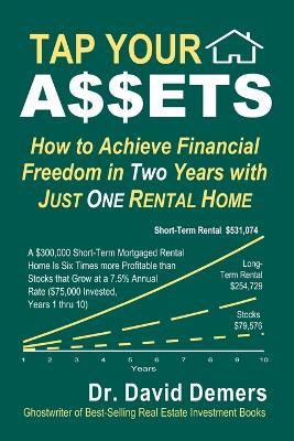 Tap Your A$$ets: How to Achieve Financial Freedom in Two Years with Just One Rental Home - David DeMers - cover