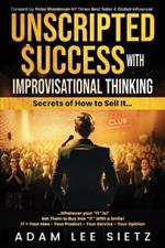 Unscripted Success with Improvisational Thinking: Secrets of How to Sell It...