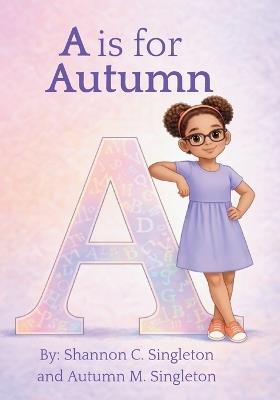 A is for Autumn - Shannon C Singleton,Autumn M Singleton - cover