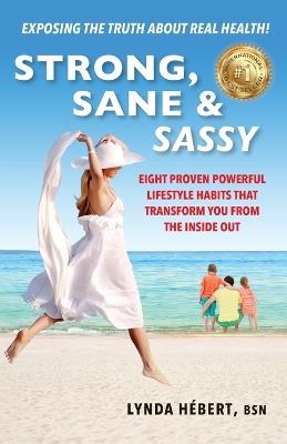 Strong, Sane & Sassy: Eight Proven Powerful Lifestyle Habits That Transform You From The Inside Out - Lynda Hébert - cover