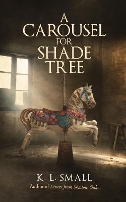 A Carousel For Shade Tree - K L Small - cover