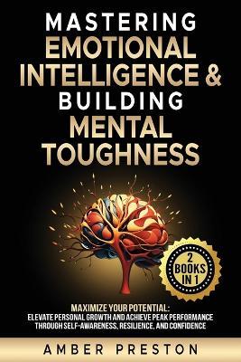 Mastering Emotional Intelligence & Building Mental Toughness: 2 books-in-1: Maximize Your Potential: Elevate Personal Growth & Achieve Peak Performance thru Self-Awareness, Resilience, & Confidence - Amber Preston - cover