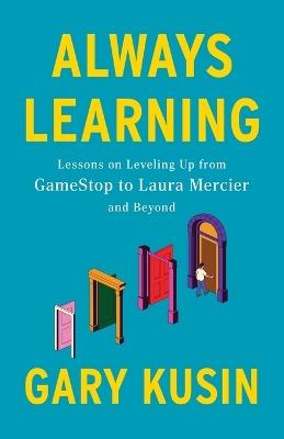Always Learning: Lessons on Leveling Up, from GameStop to Laura Mercier and Beyond - Gary Kusin - cover