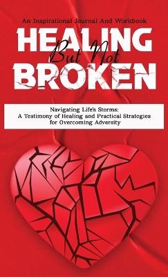 Healing But Not Broken: Navigating Life's Storms A Testimony of Healing and Practical Strategies for Overcoming Adversity - Tiffany Harvey - cover