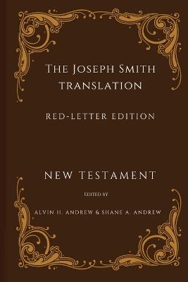 The Joseph Smith Translation, Red-Letter Edition, New Testament - Alvin H Andrew - cover