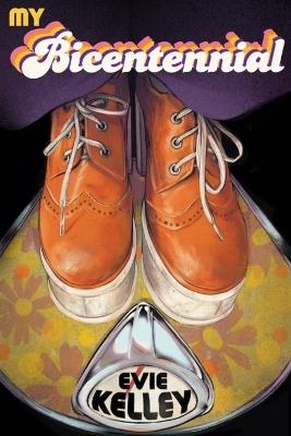 My Bicentennial: A Mostly True Tale of the Far-Out '70s - Evie Kelley - cover