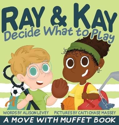 Ray & Kay Decide What to Play: A Move With Muffet Book - Alison Levey - cover