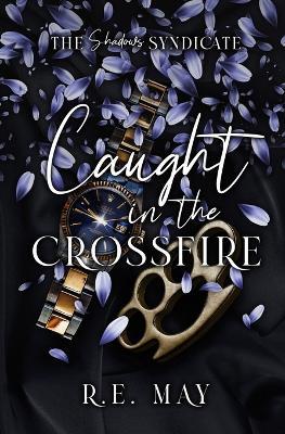 Caught in the Crossfire: A Why Choose Mafia Romance - R E May - cover
