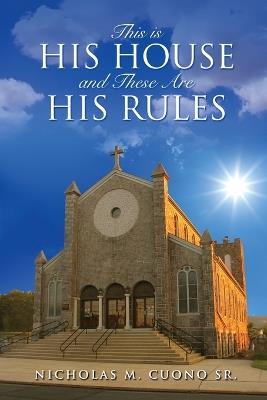 This is His House and These Are His Rules - Nicholas M Cuono - cover