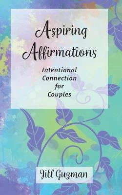 Aspiring Affirmations: Intentional Connection for Couples - Jill Guzman - cover