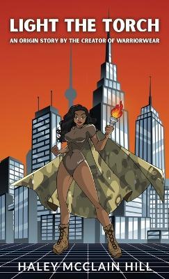 Light The TORCH: An Origin Story By The Creator Of Warriorwear - Haley McClain Hill - cover