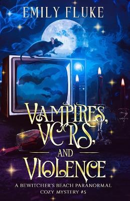 Vampires, VCRs, and Violence: A Bewitcher's Beach Book #5 - Emily Fluke - cover