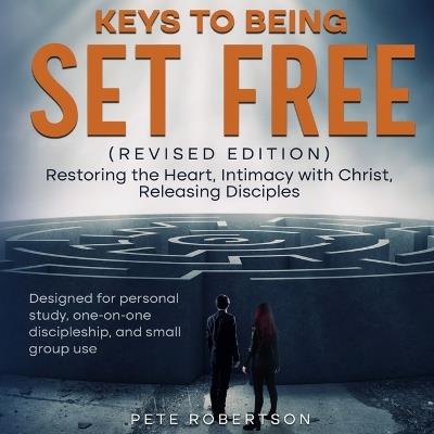 Keys to Being Set Free: Restoring the Heart, Intimacy with Christ, Releasing Disciples - Pete Robertson - cover