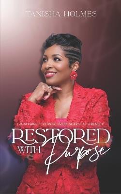 Restored With Purpose: From Pain to Power, From Scars to Strength - Tanisha Holmes - cover