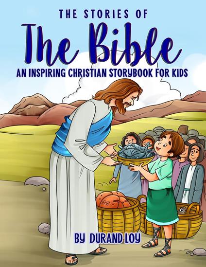 The Stories of the Bible: An Inspiring Christian Storybook for Kids - Durand Loy - ebook