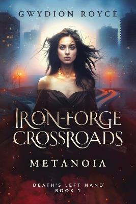 Iron-Forge Crossroads: Metanoia - Gwydion Royce - cover
