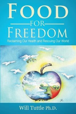 Food for Freedom: Reclaiming Our Health and Rescuing Our World - Will Tuttle - cover