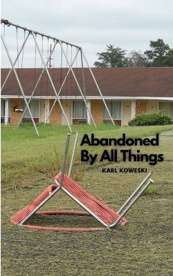 Abandoned By All Things - Karl Koweski - cover