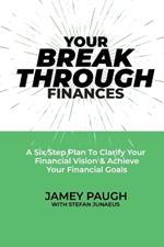 Your Breakthrough Finances: A Six Step Plan To Clarify Your Financial Vision & Achieve Your Financial Goals