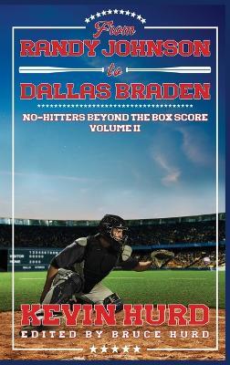 From Randy Johnson to Dallas Braden Volume II: No-hitters Beyond the Box Score - Kevin Hurd - cover
