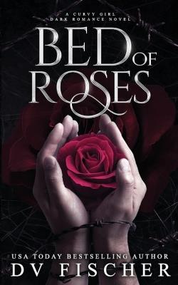 Bed of Roses (A Curvy Girl Dark Romance Novel) - DV Fischer - cover
