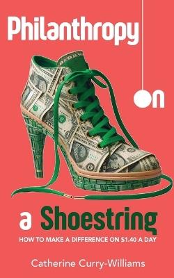 Philanthropy on a Shoestring: How to Make a Difference on $1.40 a Day - Catherine Curry-Williams - cover