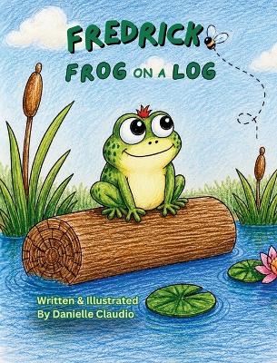 Fredrick Frog on a Log - Danielle Claudio - cover