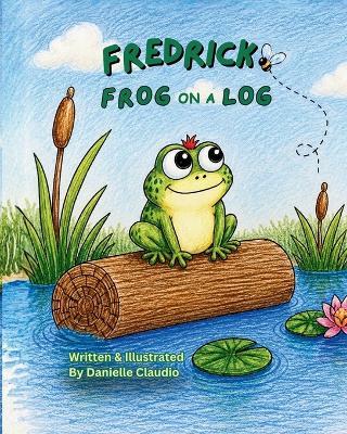 Fredrick Frog on a Log - Danielle Claudio - cover