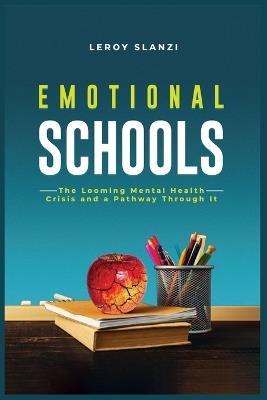 Emotional Schools: The Looming Mental Health Crisis and a Pathway Through It - Leroy Slanzi - cover