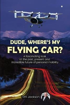 Dude, Where's My Flying Car? - Tim Jackson - cover