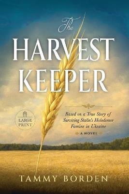 The Harvest Keeper: Based on a True Story of Surviving Stalin's Holodomor Famine in Ukraine - Tammy a Borden - cover