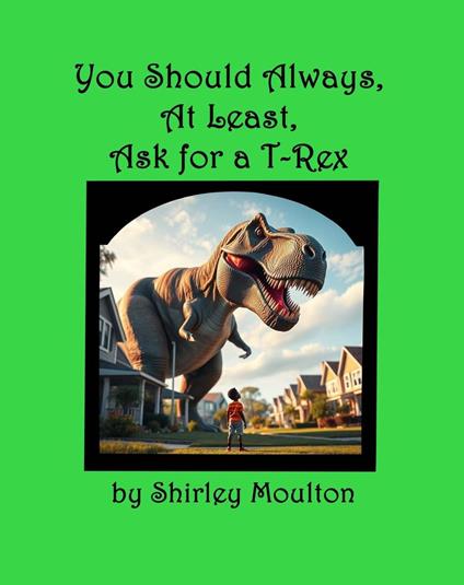 You Should Always, At Least, Ask for a T-Rex - Shirley Moulton - ebook