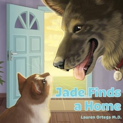 Jade Finds a Home: A Children's Book about the Power of Generosity, Celebrating Friendship, and the Meaning of Family - Lauren Ortega - cover