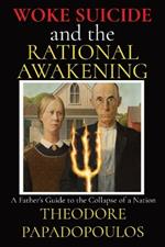 WOKE SUICIDE and the RATIONAL AWAKENING: A Father's Guide to the Collapse of a Nation