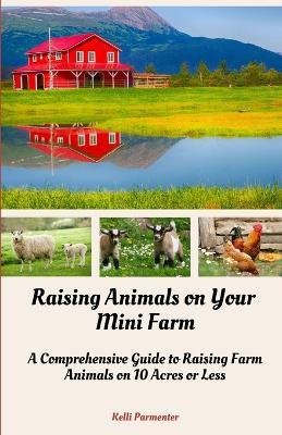 Raising Animals on Your Mini Farm - Kelli Parmenter - cover